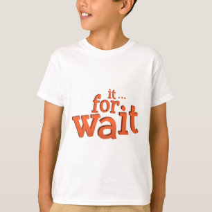 Wait For It Text Quote T-Shirt
