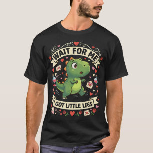 Wait For Me I Got Little Legs Dinosaur Cute Trex T-Shirt