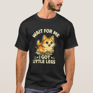 Wait for Me I Got Little Legs Funny Munchkin Cat O T-Shirt