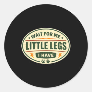 Wait For Me I Have Little Legs Classic Round Sticker