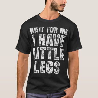 Wait For Me I Have Little Legs Funny Short Legs T-Shirt