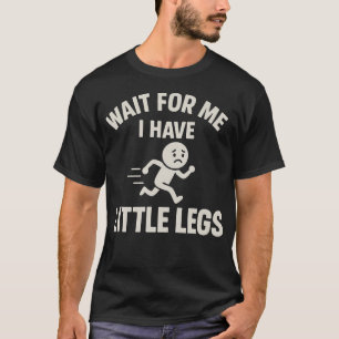 Wait For Me I Have Little Legs Funny T-Shirt