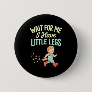 Wait For Me I Have Little Legs Funny Toddler Kids 6 Cm Round Badge