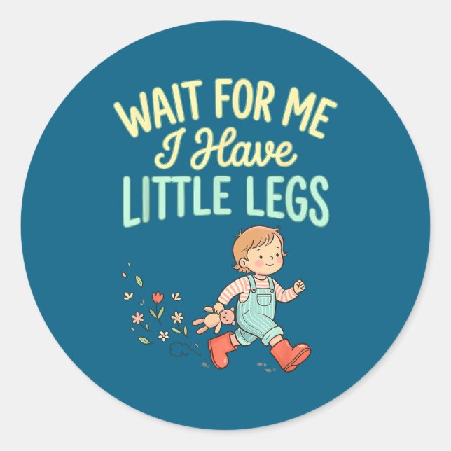 Wait For Me I Have Little Legs Funny Toddler Kids  Classic Round Sticker (Front)