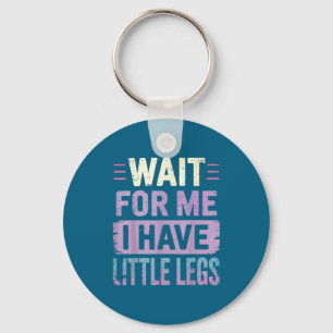 Wait For Me I Have Little Legs Key Ring