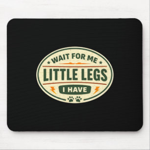 Wait For Me I Have Little Legs Mouse Pad