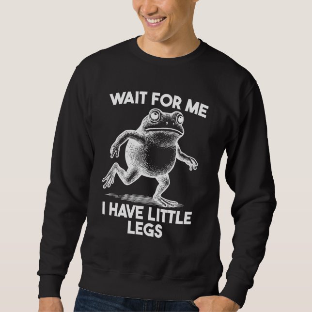 Wait for Me I Have Little Legs Sweatshirt (Front)