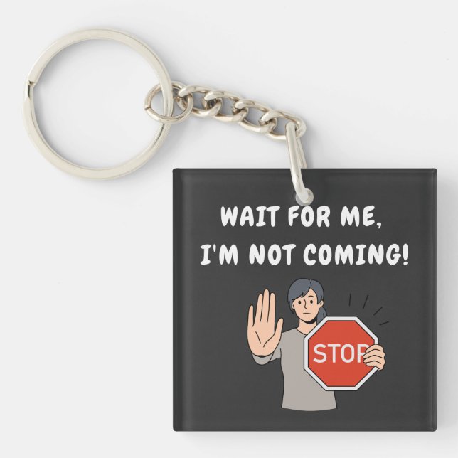 Wait for Me I'm Not Coming! Funny Humourous Key Ring (Front)