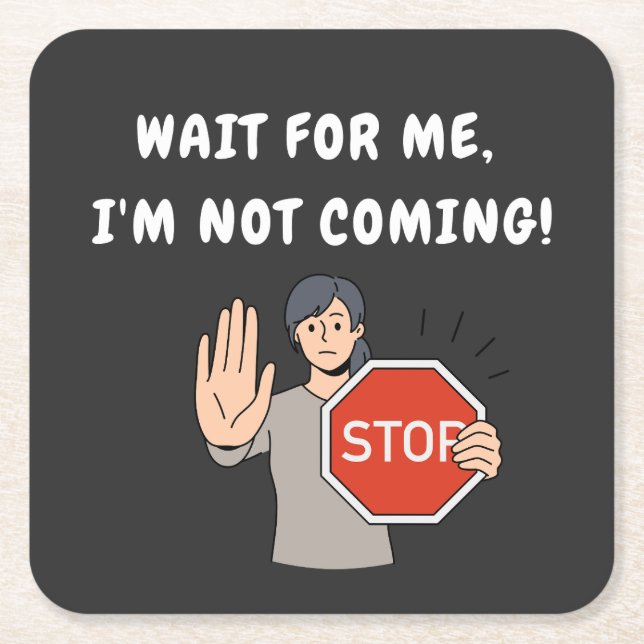 Wait for Me I'm Not Coming! Funny Humourous Square Paper Coaster (Front)