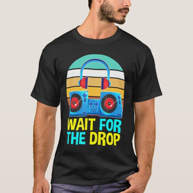 Wait For The Drop Dj Music Lover Music Deejay Play T-Shirt (Front)