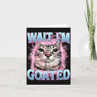 Wait Goated Cat Meme Saying Funny Silly Cat Card