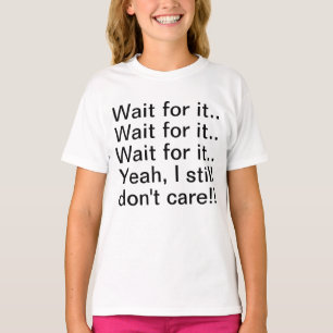 Wait I Don't Care T-Shirt