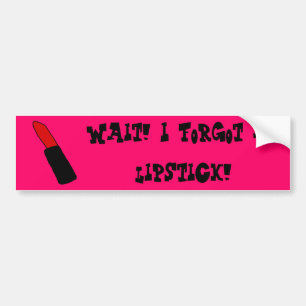 Wait! I forgot my lipstick!   Bumper Sticker