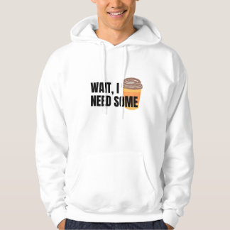 Wait, I Need Coffee – Funny Coffee Cup Quote Desig Hoodie
