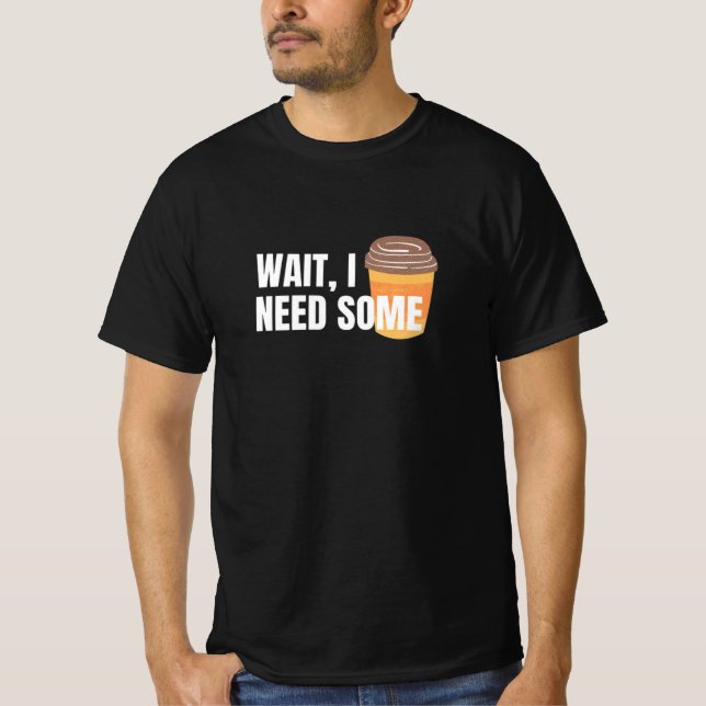 Wait, I Need Coffee – Funny Design for dark colour T-Shirt (Front)