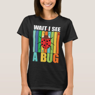 Wait I See A Bug  Bug Entomology Insects 1 T-Shirt