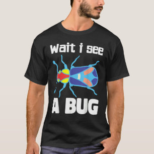 Wait I See A Bug  Bug Entomology Insects 3 T-Shirt