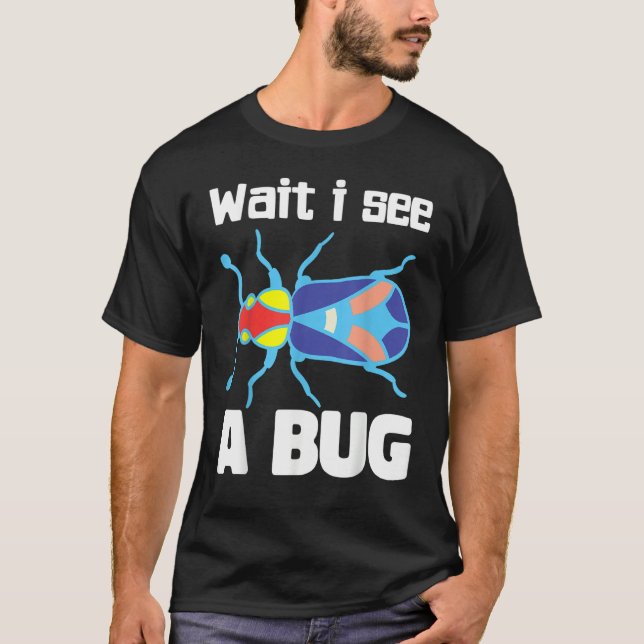 Wait I See A Bug  Bug Entomology Insects 3 T-Shirt (Front)