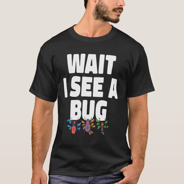 Wait I See A Bug  Bug Entomology Insects T-Shirt (Front)