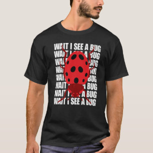 Wait I See A Bug  Bug Entomology Insects T-Shirt