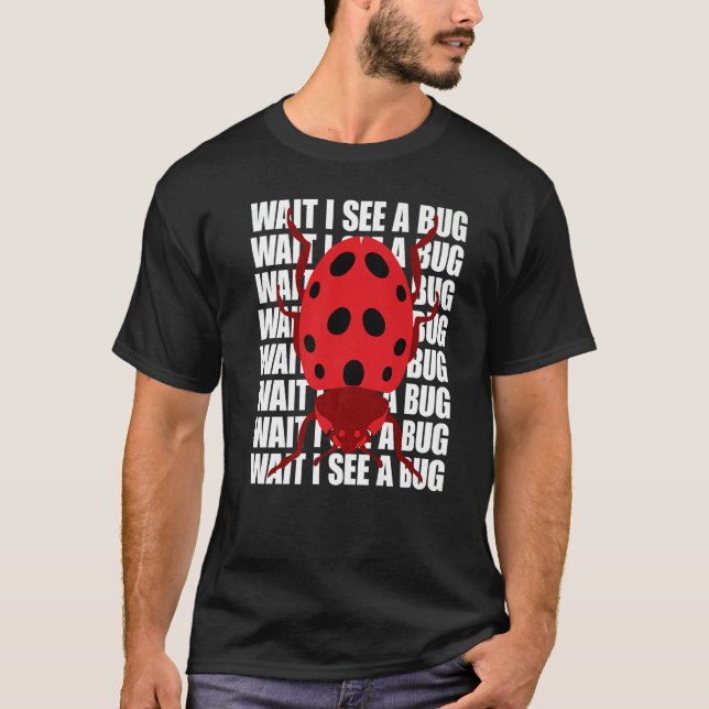 Wait I See A Bug  Bug Entomology Insects T-Shirt (Front)