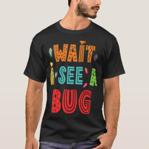 Wait I See A Bug  Bug Entomology Insects T-Shirt