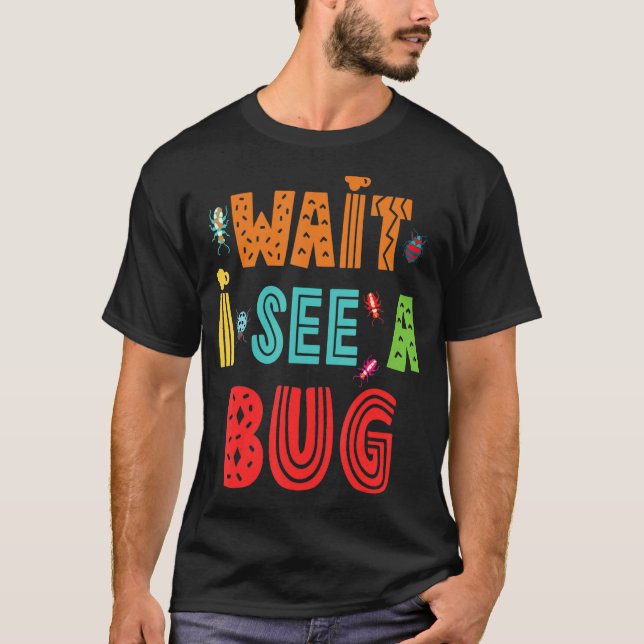 Wait I See A Bug  Bug Entomology Insects T-Shirt (Front)