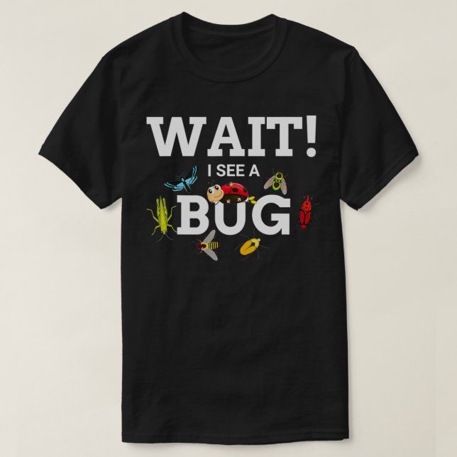 Wait i See a Bug Entomology Funny Entomologist Say T-Shirt (Design Front)