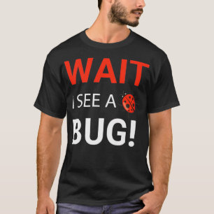 Wait i See a Bug Entomology Funny Entomologist T-Shirt