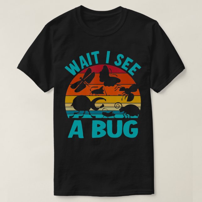 Wait I See A Bug  T-Shirt (Design Front)