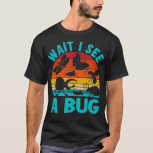 Wait I See A Bug  T-Shirt