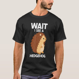 Wait I See A Hedgehog Cute Hedgehog Porcupine T-Shirt