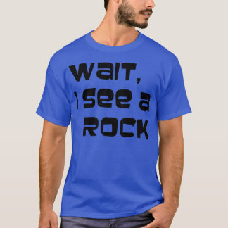 wait i see a rock 56 T-Shirt