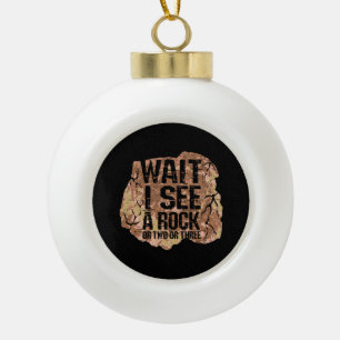 Wait I See A Rock Ceramic Ball Christmas Ornament