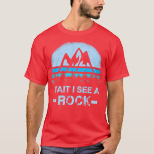 Wait I See A Rock for a Geologist 1 T-Shirt