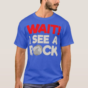 Wait I See A Rock Funny Geologist Gift Geologist R T-Shirt