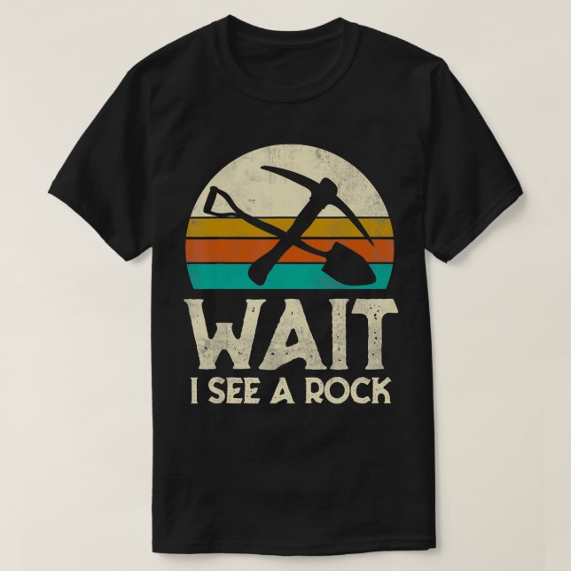 Wait I See A Rock Funny Geologist Gift Science Ret T-Shirt (Design Front)