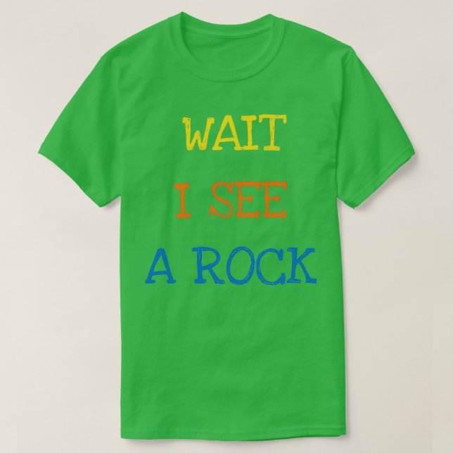 Wait I See A Rock Funny Geologist Hunters T-Shirt (Design Front)