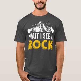 Wait I See A Rock Funny Mountains Hiking T-Shirt