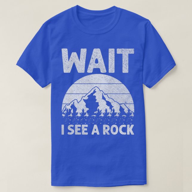 Wait I See A Rock Funny Rock Hounding Geologist 1 T-Shirt (Design Front)