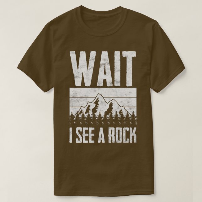 Wait I See A Rock Funny Rock Hounding Geologist 3 T-Shirt (Design Front)