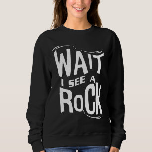 Wait I See A Rock  Geologist Cute Rock Climber Geo Sweatshirt