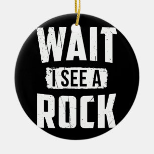 Wait I See A Rock Geology Ceramic Ornament