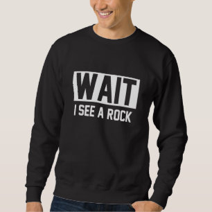Wait I See A Rock Geology Sweatshirt