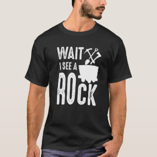 Wait I See A Rock Mineral Collector Geologist Ge T-Shirt