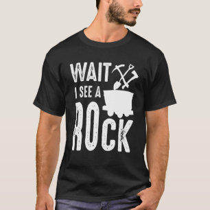 Wait I See A Rock Mineral Collector Geologist Geo T-Shirt