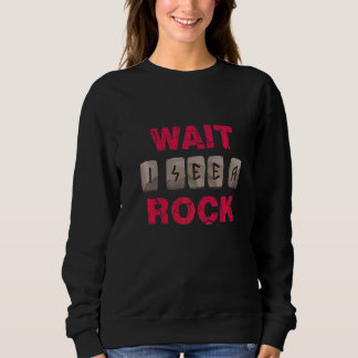 Wait I See A Rock Rock Collecting Fossils Amateur  Sweatshirt