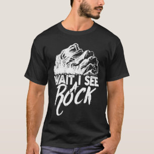 Wait I see a rock  Rock hounding geologist T-Shirt