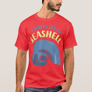 Wait I See A Seashell Collect Seashells Beach T-Sh T-Shirt
