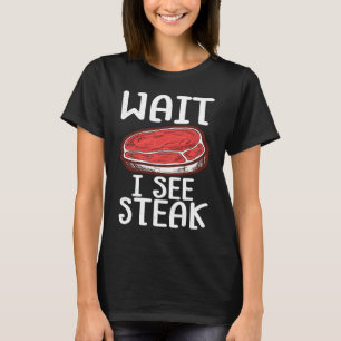 Wait I See Steak Raw Steak Meat Food Beef Cow Gril T-Shirt